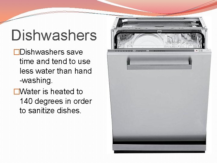 Dishwashers �Dishwashers save time and tend to use less water than hand -washing. �Water