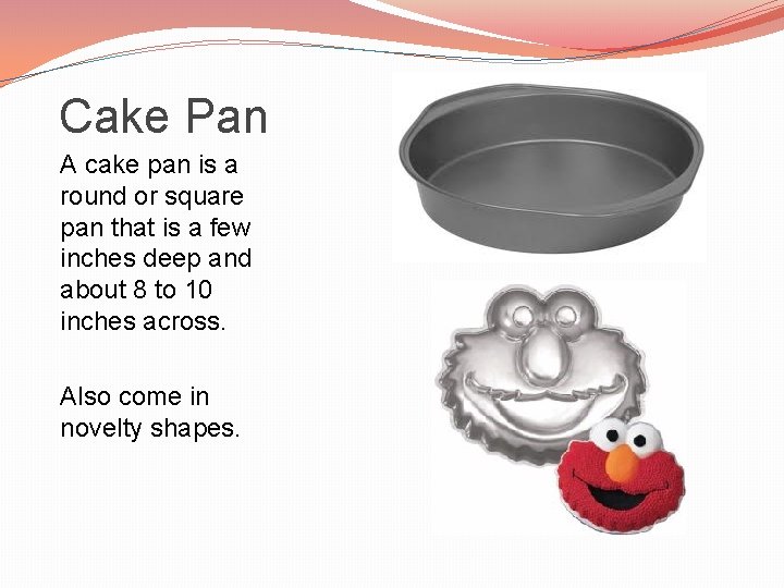 Cake Pan A cake pan is a round or square pan that is a