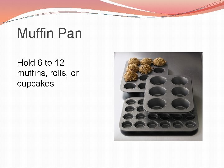 Muffin Pan Hold 6 to 12 muffins, rolls, or cupcakes 