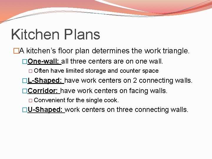 Kitchen Plans �A kitchen’s floor plan determines the work triangle. �One-wall: all three centers