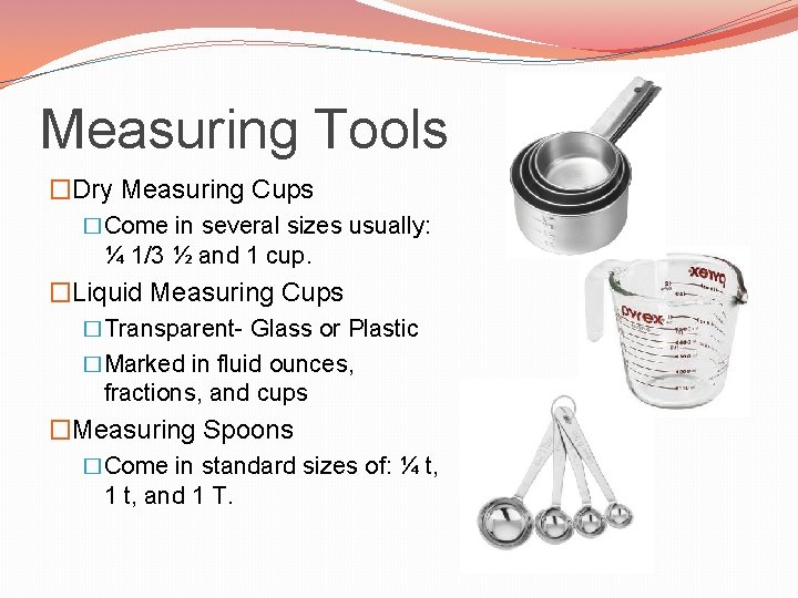 Measuring Tools �Dry Measuring Cups �Come in several sizes usually: ¼ 1/3 ½ and