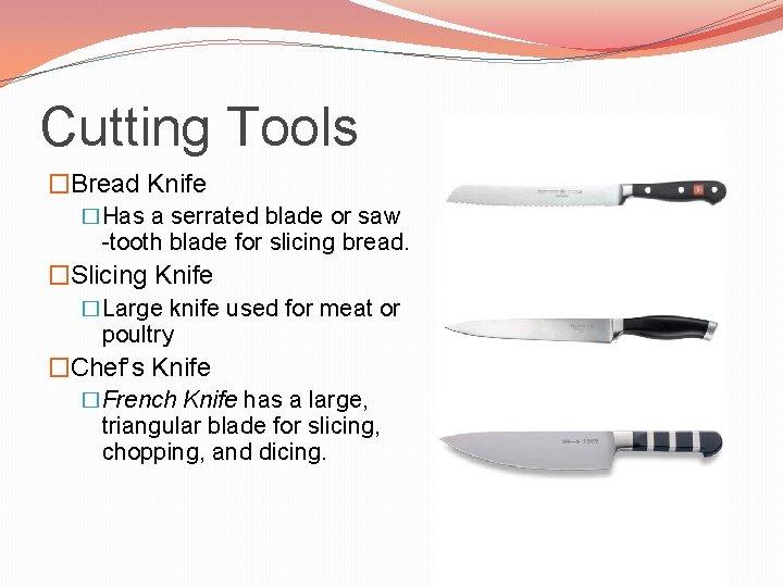 Cutting Tools �Bread Knife �Has a serrated blade or saw -tooth blade for slicing