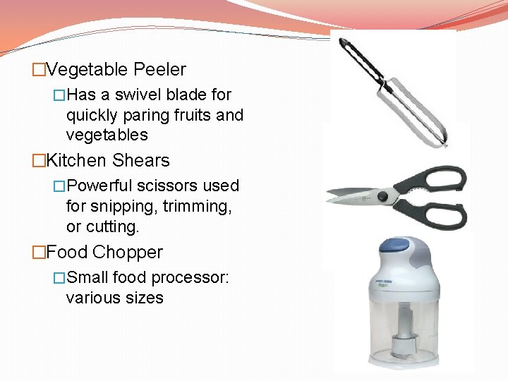 �Vegetable Peeler �Has a swivel blade for quickly paring fruits and vegetables �Kitchen Shears