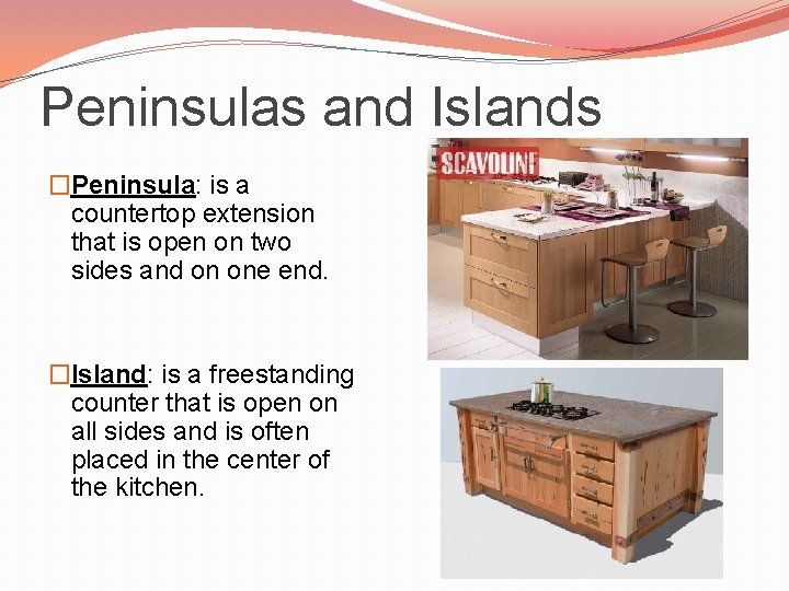 Peninsulas and Islands �Peninsula: is a countertop extension that is open on two sides