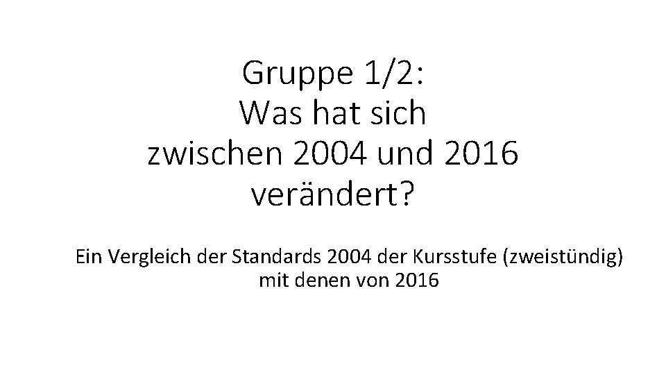 Gruppe 1/2: Was hat sich zwischen 2004 und 2016 verändert? Ein Vergleich der Standards