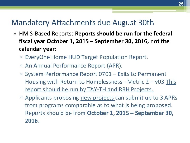 25 Mandatory Attachments due August 30 th • HMIS-Based Reports: Reports should be run