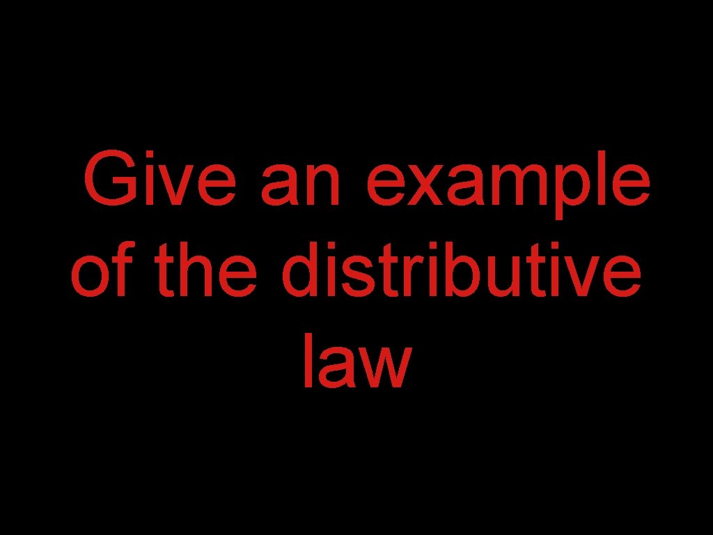 Give an example of the distributive law 