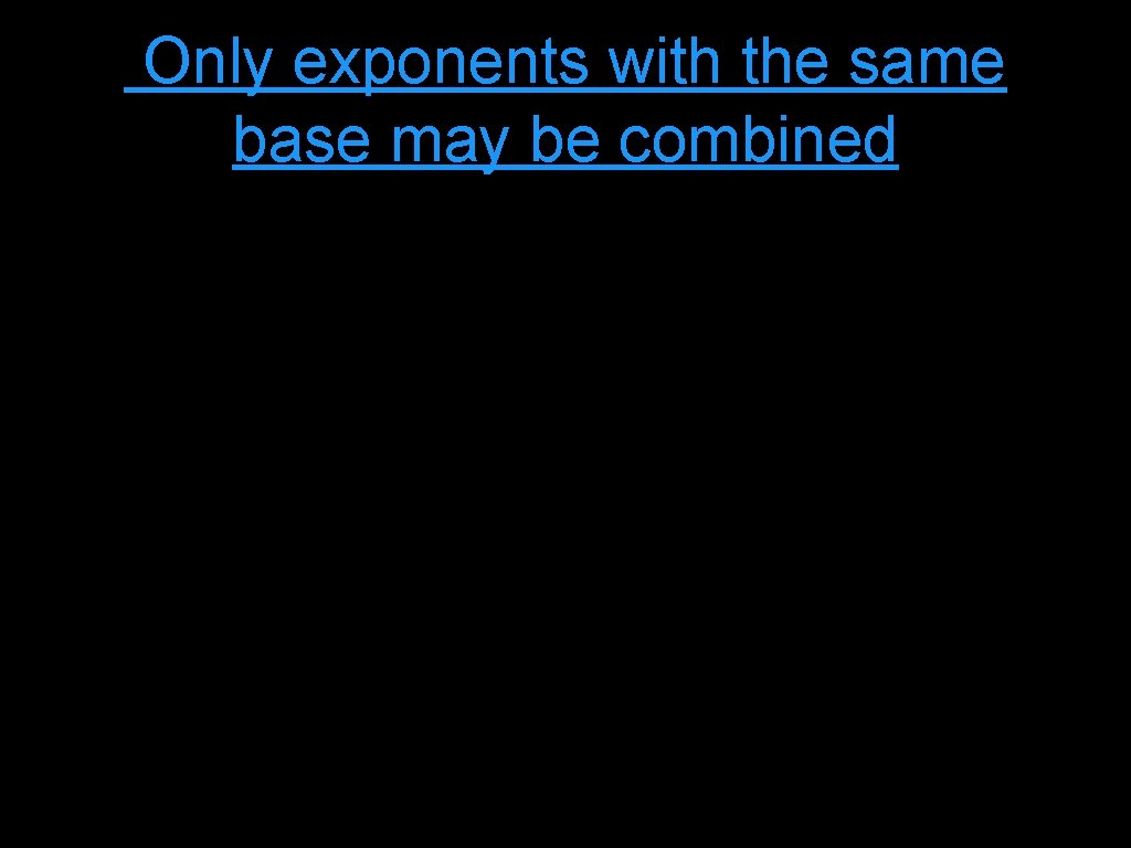 Only exponents with the same base may be combined 