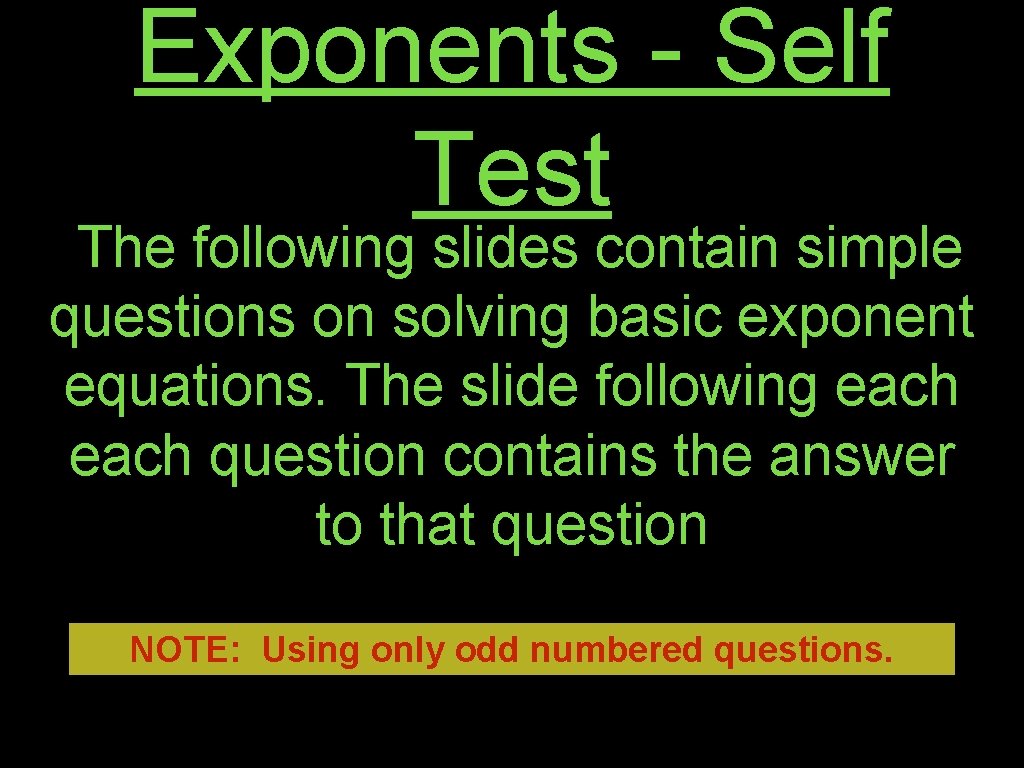 Exponents - Self Test The following slides contain simple questions on solving basic exponent
