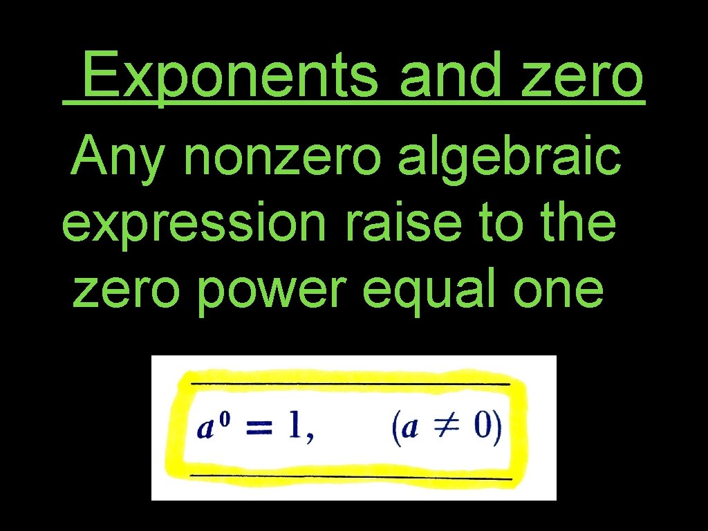 Exponents and zero Any nonzero algebraic expression raise to the zero power equal one