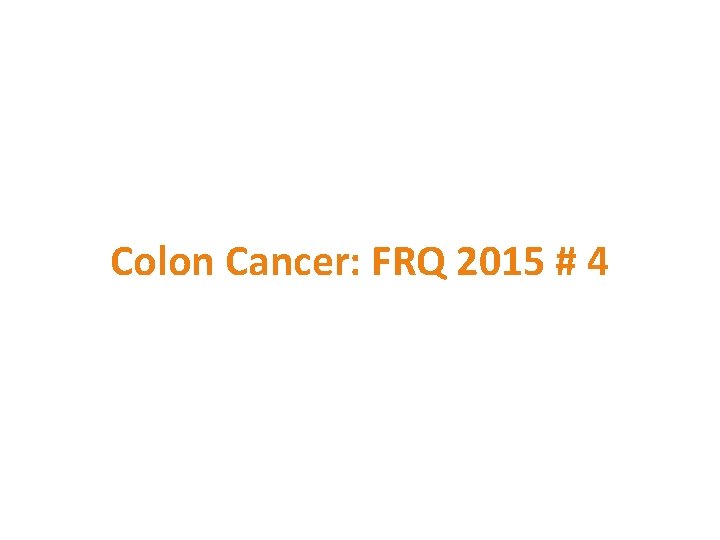 Colon Cancer: FRQ 2015 # 4 