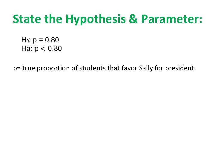 State the Hypothesis & Parameter: p= true proportion of students that favor Sally for