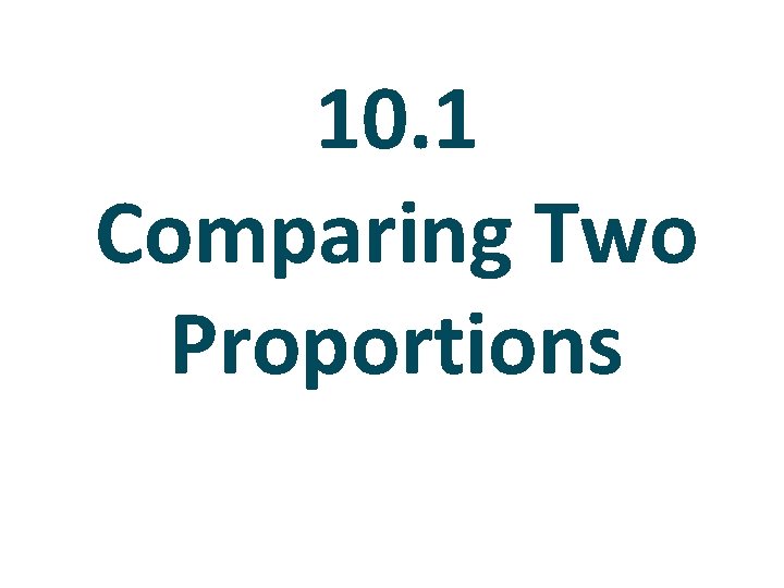 10. 1 Comparing Two Proportions 