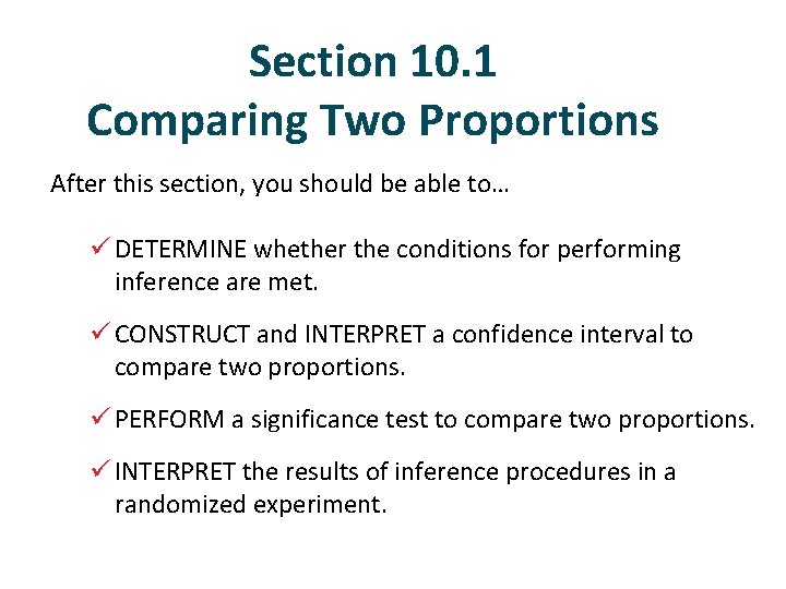 Section 10. 1 Comparing Two Proportions After this section, you should be able to…