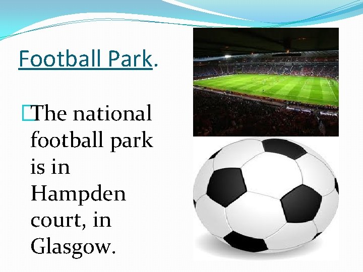 Football Park. �The national football park is in Hampden court, in Glasgow. 