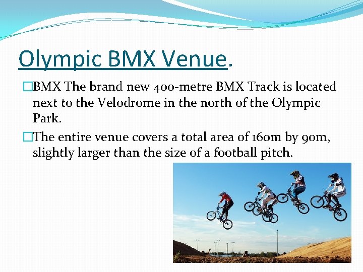 Olympic BMX Venue. �BMX The brand new 400 -metre BMX Track is located next