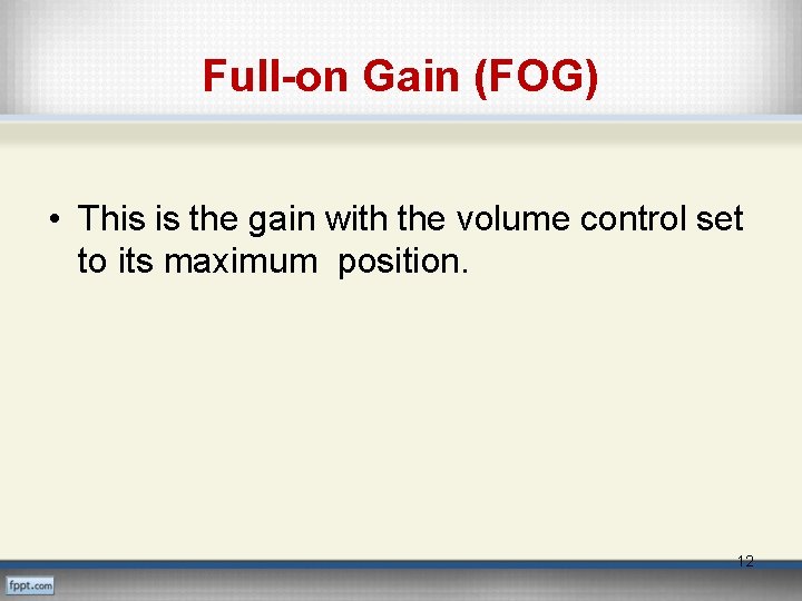 Full-on Gain (FOG) • This is the gain with the volume control set to