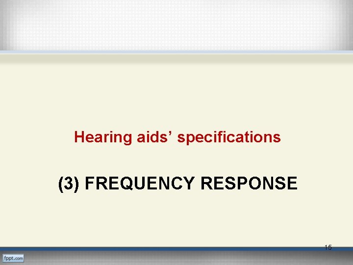 Hearing aids’ specifications (3) FREQUENCY RESPONSE 15 