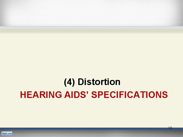 (4) Distortion HEARING AIDS’ SPECIFICATIONS 19 