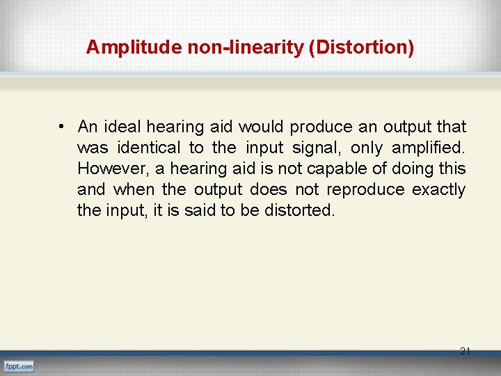 Amplitude non-linearity (Distortion) • An ideal hearing aid would produce an output that was