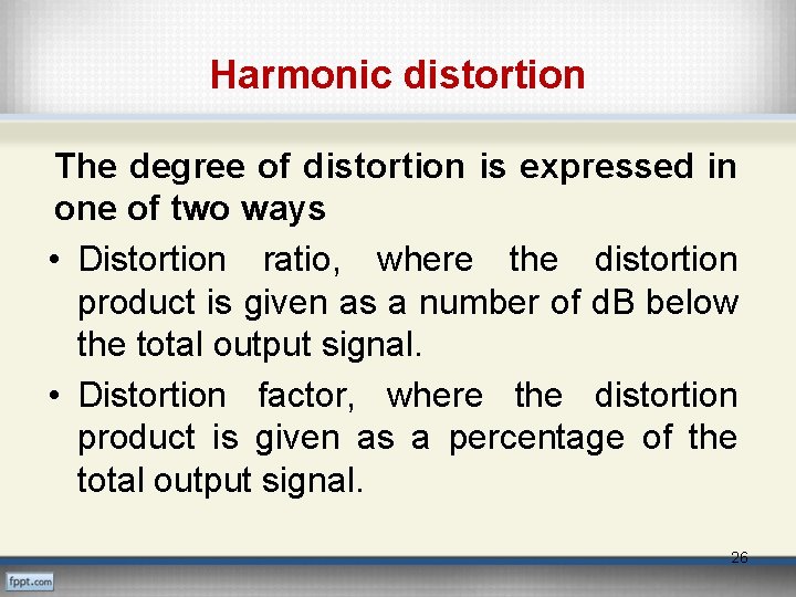 Harmonic distortion The degree of distortion is expressed in one of two ways •