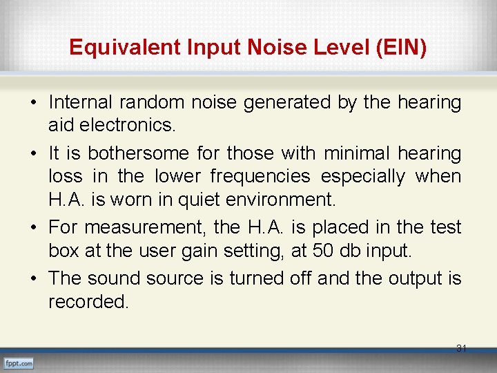 Equivalent Input Noise Level (EIN) • Internal random noise generated by the hearing aid