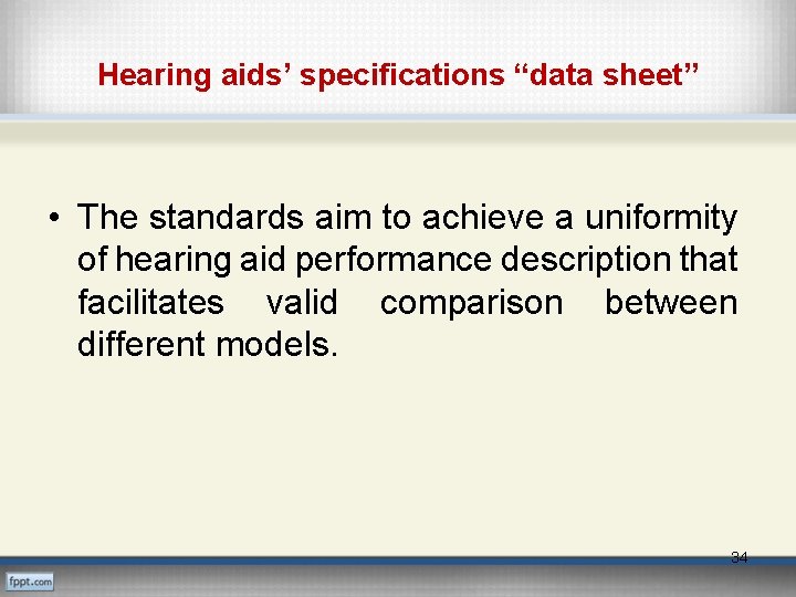 Hearing aids’ specifications “data sheet” • The standards aim to achieve a uniformity of