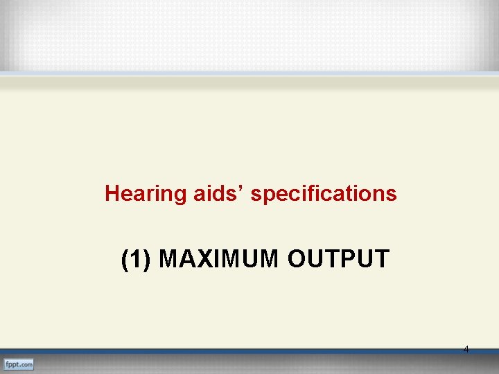 Hearing aids’ specifications (1) MAXIMUM OUTPUT 4 