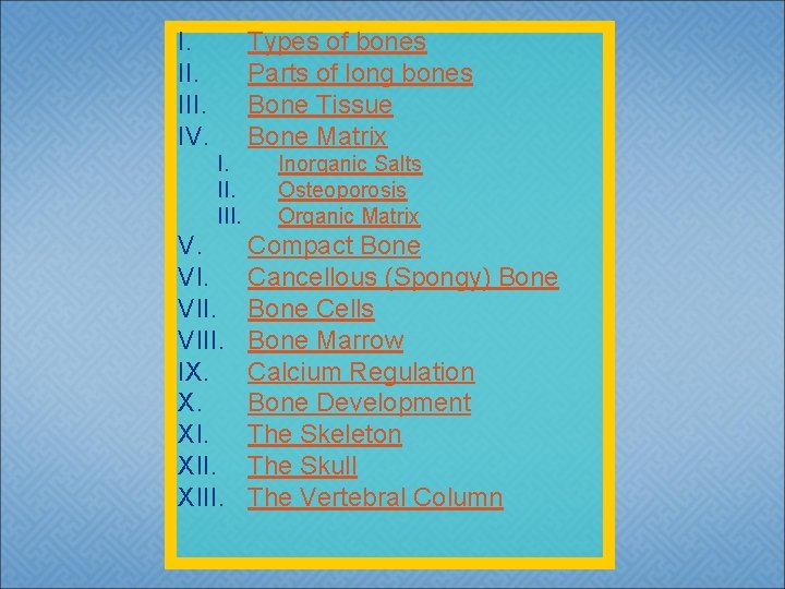 I. III. IV. Types of bones Parts of long bones Bone Tissue Bone Matrix