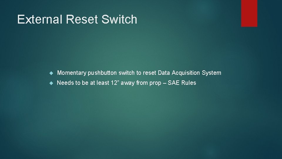 External Reset Switch Momentary pushbutton switch to reset Data Acquisition System Needs to be External Reset Switch Momentary pushbutton switch to reset Data Acquisition System Needs to be