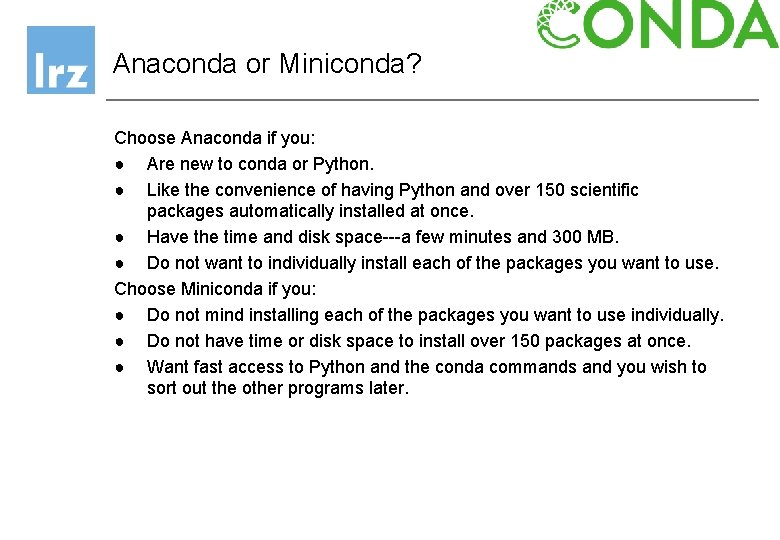 Anaconda or Miniconda? Choose Anaconda if you: ● Are new to conda or Python. Anaconda or Miniconda? Choose Anaconda if you: ● Are new to conda or Python.