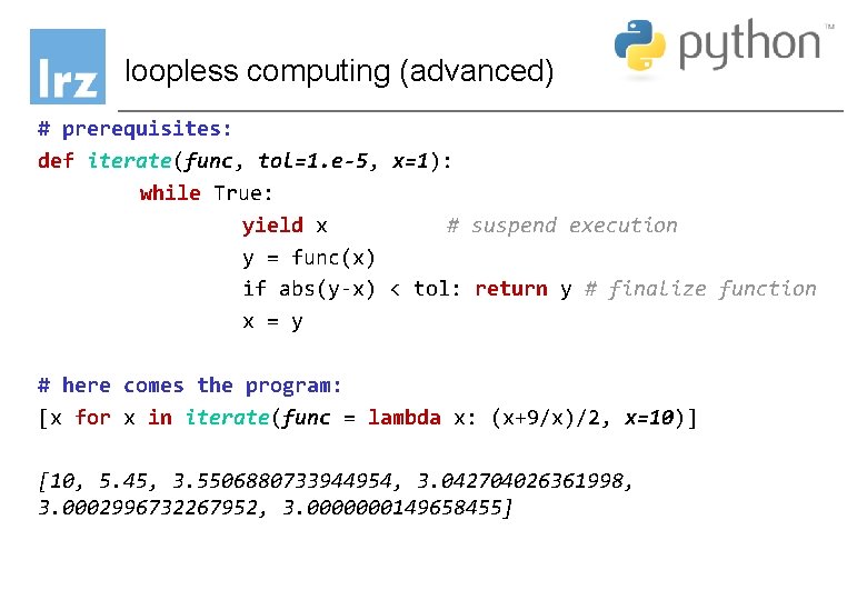 loopless computing (advanced) # prerequisites: def iterate(func, tol=1. e-5, x=1): while True: yield x loopless computing (advanced) # prerequisites: def iterate(func, tol=1. e-5, x=1): while True: yield x