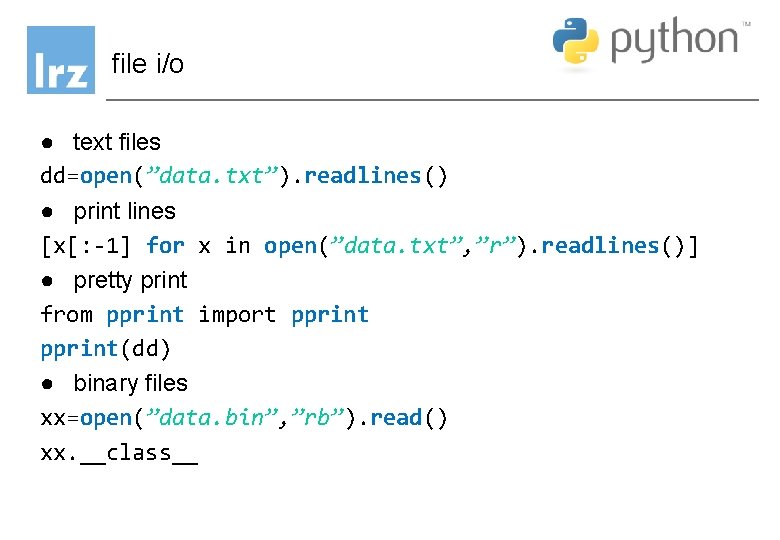 file i/o ● text files dd=open(”data. txt”). readlines() ● print lines [x[: -1] for
