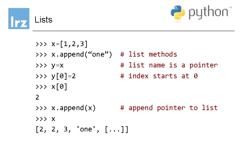 Lists >>> >>> >>> 2 >>> [2, x=[1, 2, 3] x. append(“one”) y=x y[0]=2