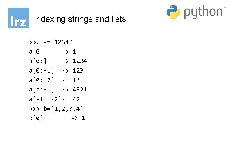 Indexing strings and lists >>> a="1234" a[0] -> 1 a[0: ] -> 1234 a[0: