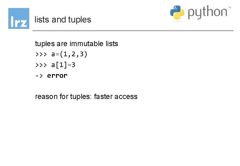 lists and tuples are immutable lists >>> a=(1, 2, 3) >>> a[1]=3 -> error