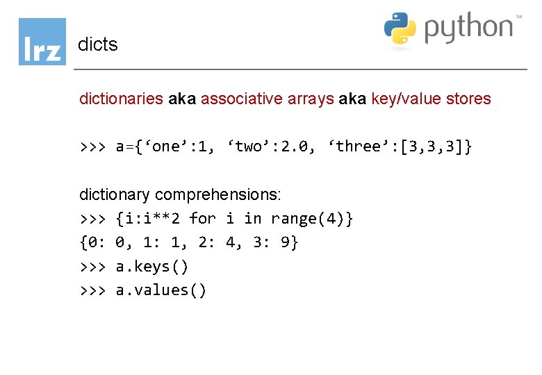 dicts dictionaries aka associative arrays aka key/value stores >>> a={‘one’: 1, ‘two’: 2. 0, dicts dictionaries aka associative arrays aka key/value stores >>> a={‘one’: 1, ‘two’: 2. 0,