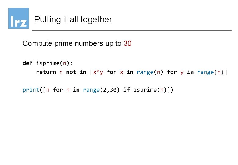 Putting it all together Compute prime numbers up to 30 def isprime(n): return n Putting it all together Compute prime numbers up to 30 def isprime(n): return n