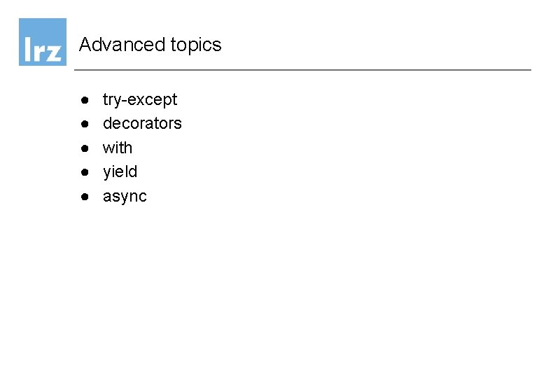 Advanced topics ● ● ● try-except decorators with yield async Advanced topics ● ● ● try-except decorators with yield async