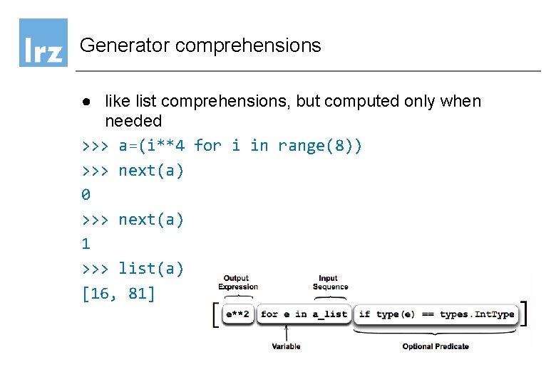 Generator comprehensions ● like list comprehensions, but computed only when needed >>> a=(i**4 for Generator comprehensions ● like list comprehensions, but computed only when needed >>> a=(i**4 for