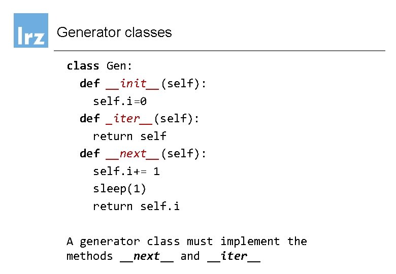 Generator classes class Gen: def __init__(self): self. i=0 def _iter__(self): return self def __next__(self): Generator classes class Gen: def __init__(self): self. i=0 def _iter__(self): return self def __next__(self):