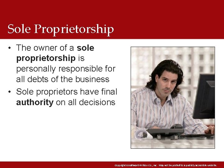 Sole Proprietorship • The owner of a sole proprietorship is personally responsible for all