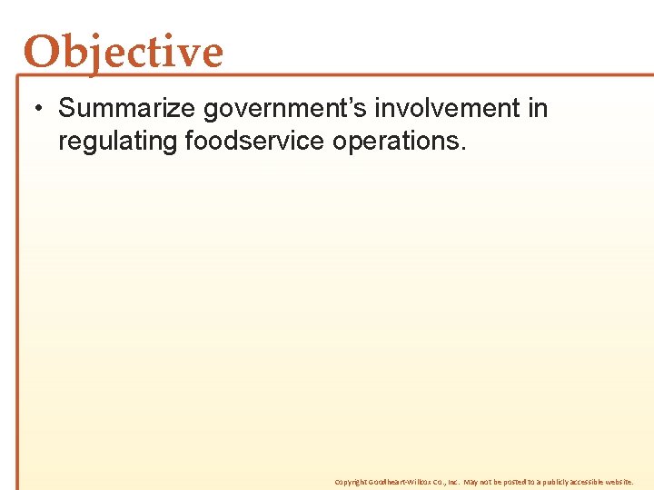 Objective • Summarize government’s involvement in regulating foodservice operations. Copyright Goodheart-Willcox Co. , Inc.