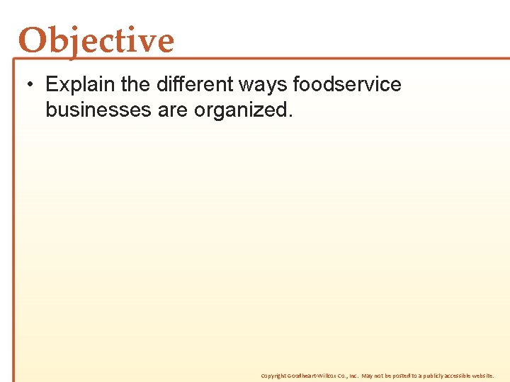 Objective • Explain the different ways foodservice businesses are organized. Copyright Goodheart-Willcox Co. ,