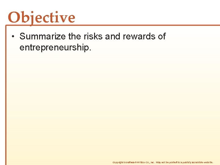 Objective • Summarize the risks and rewards of entrepreneurship. Copyright Goodheart-Willcox Co. , Inc.