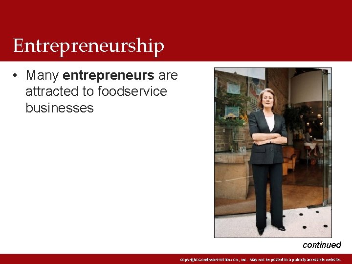 Entrepreneurship • Many entrepreneurs are attracted to foodservice businesses continued Copyright Goodheart-Willcox Co. ,
