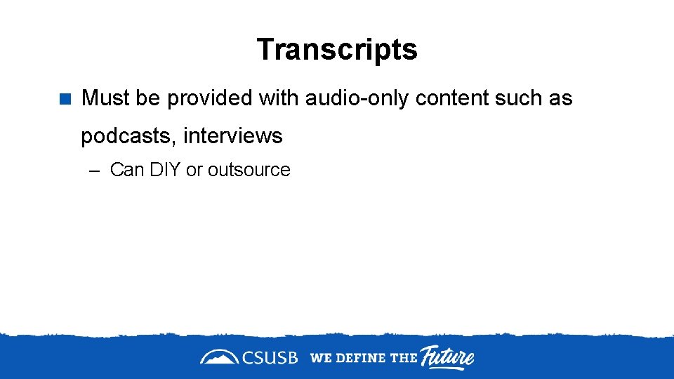 Transcripts < Must be provided with audio-only content such as podcasts, interviews – Can