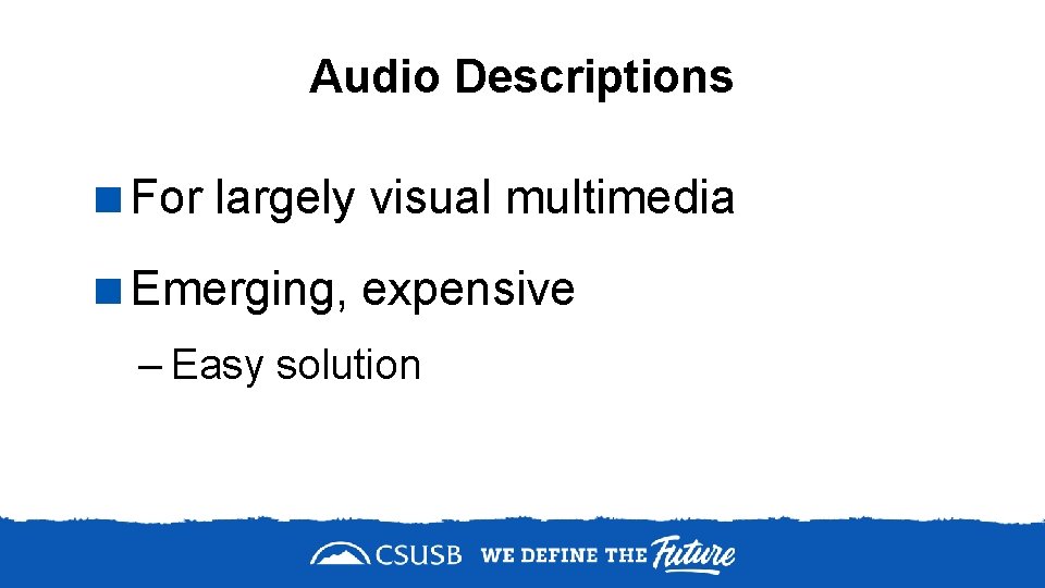 Audio Descriptions <For largely visual multimedia <Emerging, expensive – Easy solution 