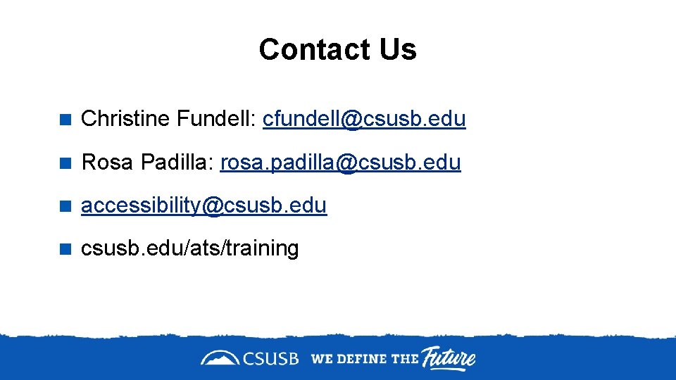 Contact Us < Christine Fundell: cfundell@csusb. edu < Rosa Padilla: rosa. padilla@csusb. edu <