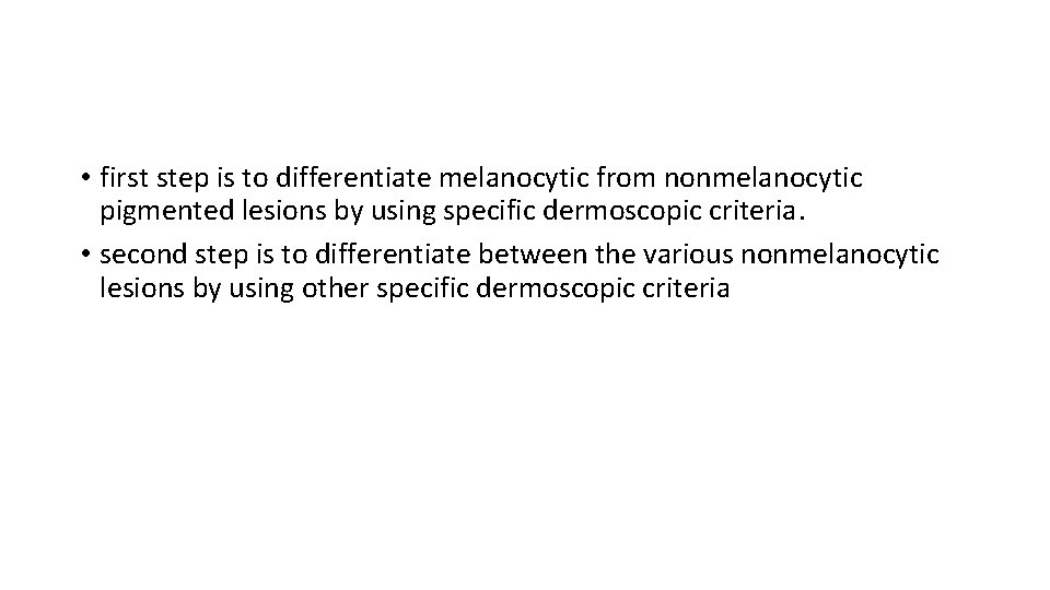  • first step is to differentiate melanocytic from nonmelanocytic pigmented lesions by using